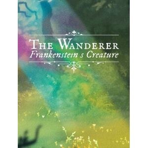 The Wanderer: Frankenstein’s Creature